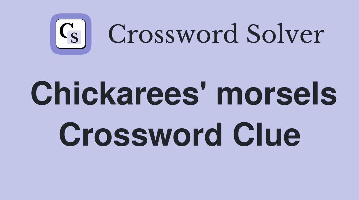 Chickarees' morsels Crossword Clue