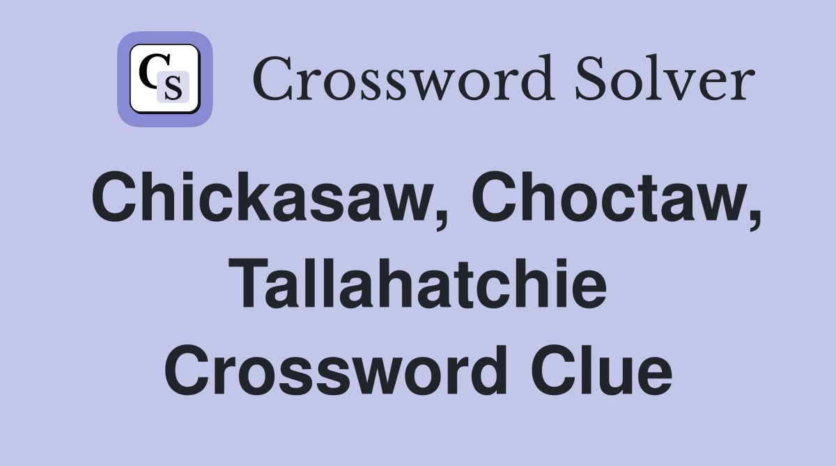 Chickasaw, Choctaw, Tallahatchie Crossword Clue