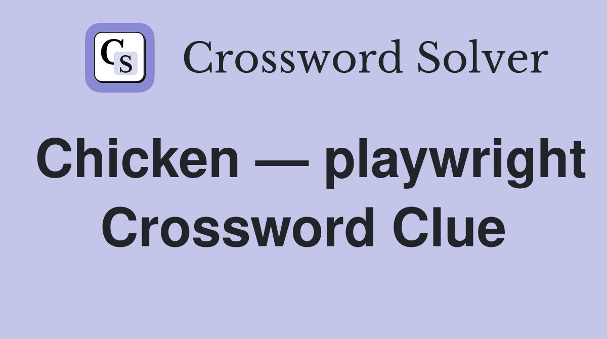 Chicken — playwright Crossword Clue