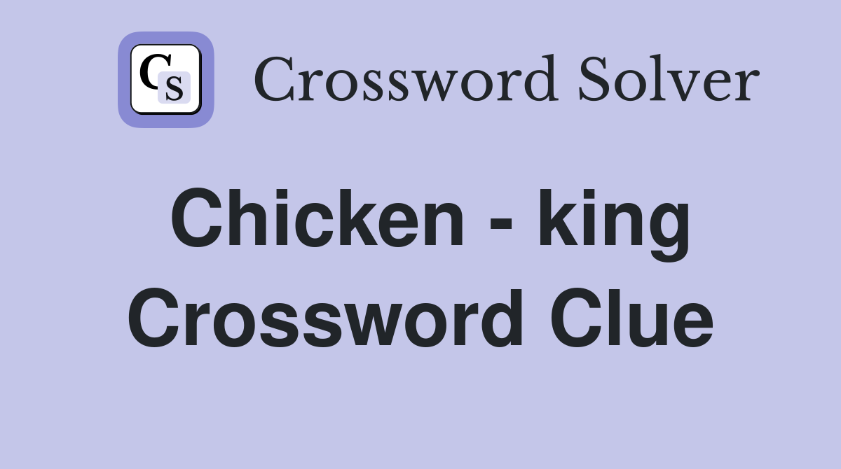 Chicken - king Crossword Clue