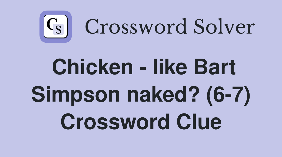 Chicken - like Bart Simpson naked? (6-7) Crossword Clue