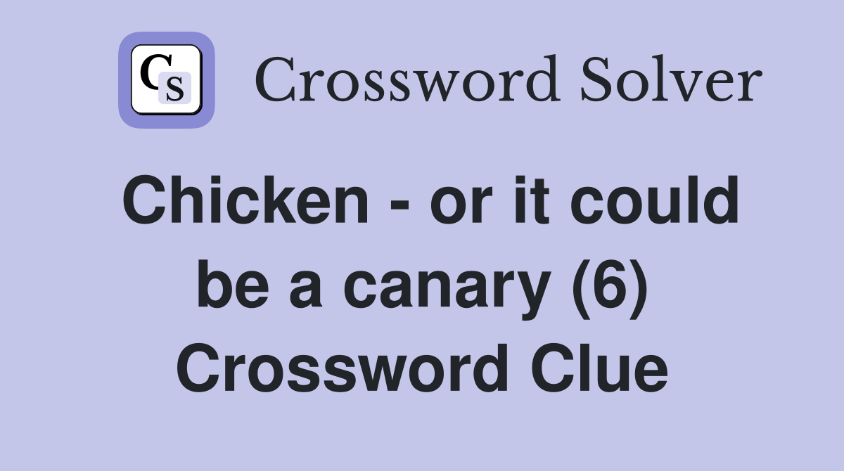 Chicken - or it could be a canary (6) Crossword Clue