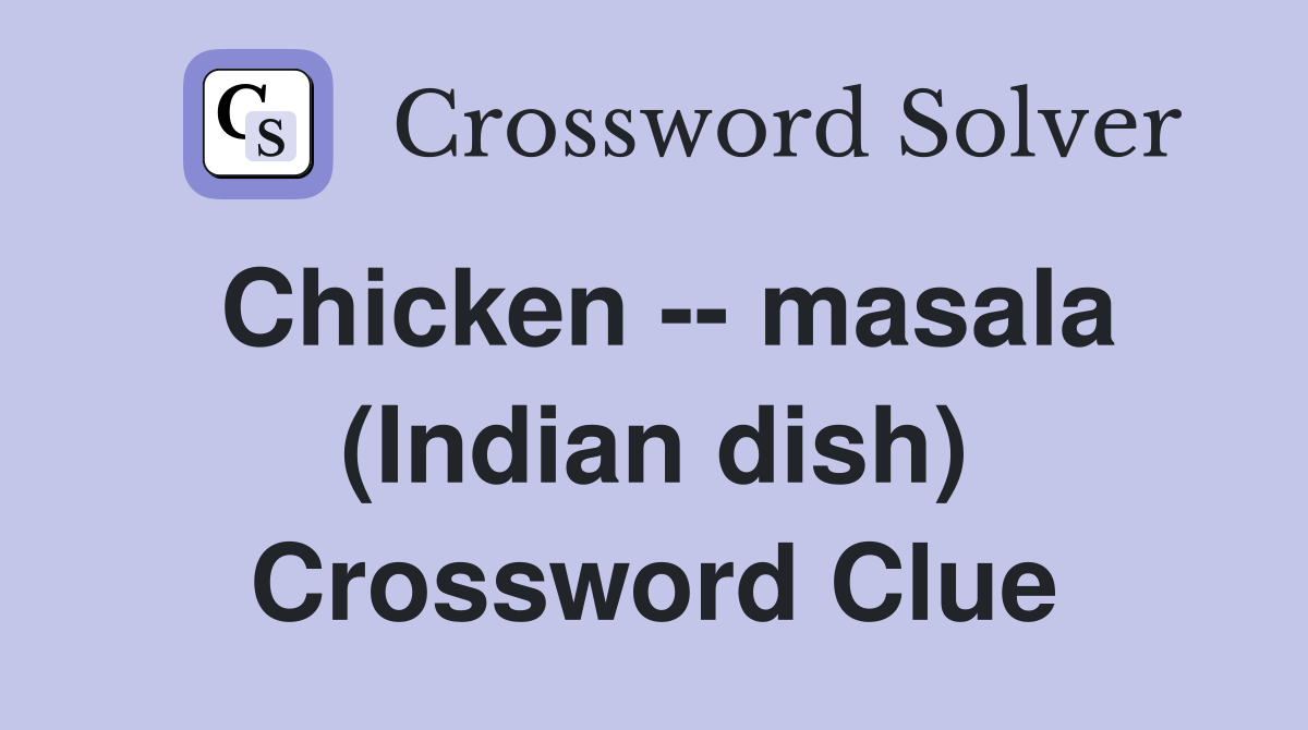 Chicken -- masala (Indian dish) Crossword Clue