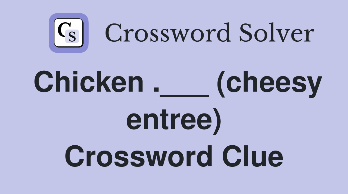 Chicken .___ (cheesy entree) Crossword Clue