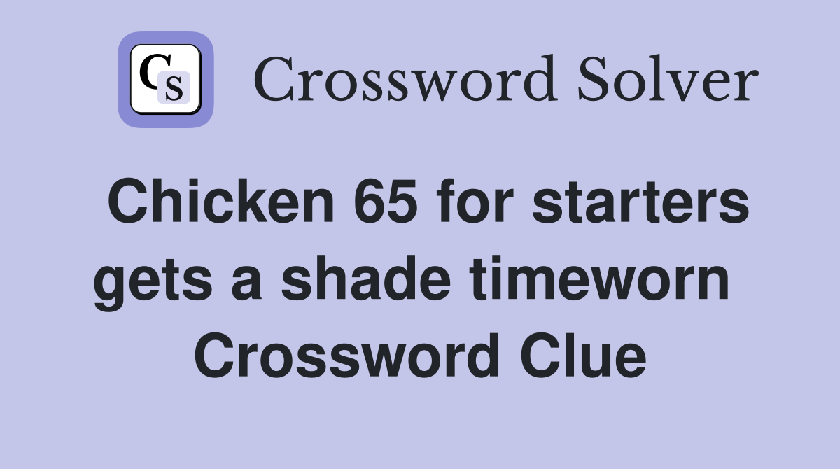 Chicken 65 for starters gets a shade timeworn  Crossword Clue