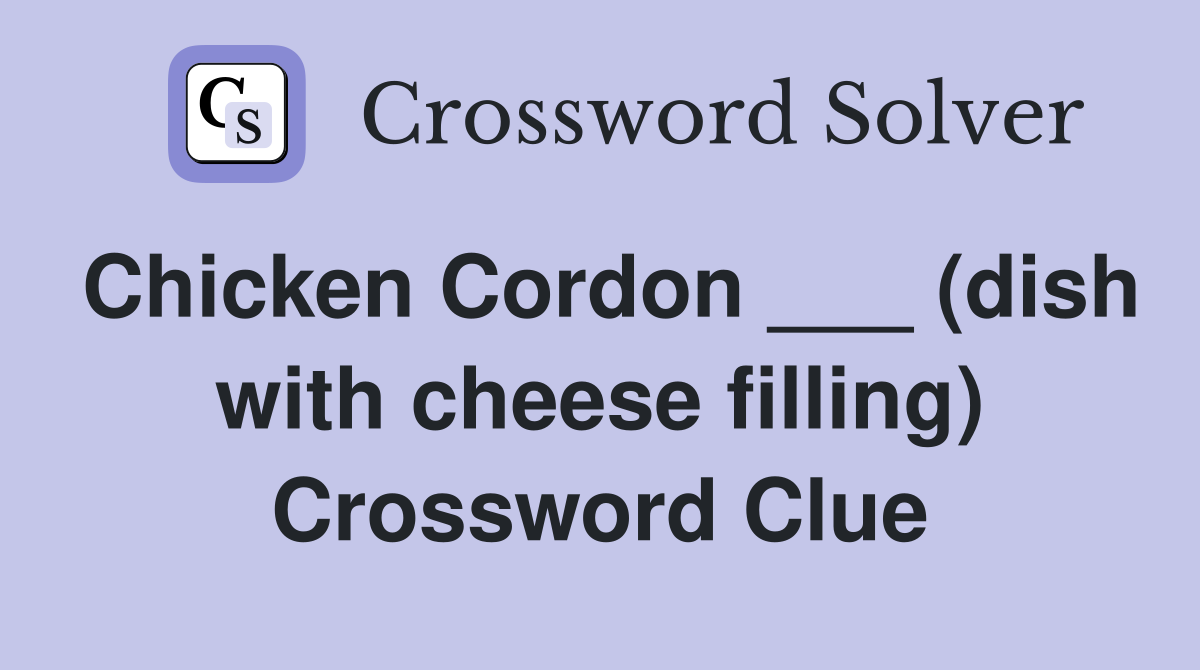 Chicken Cordon ___ (dish with cheese filling) Crossword Clue
