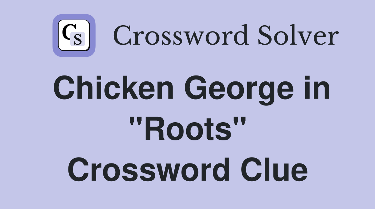 Chicken George in "Roots" Crossword Clue