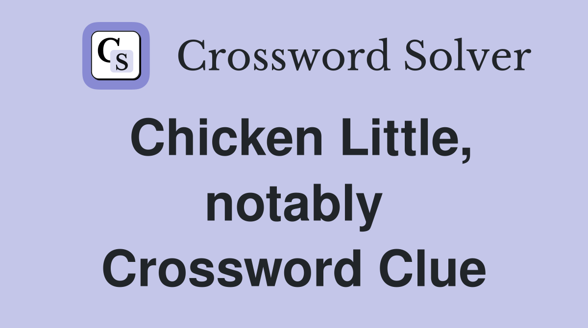 Chicken Little, notably Crossword Clue