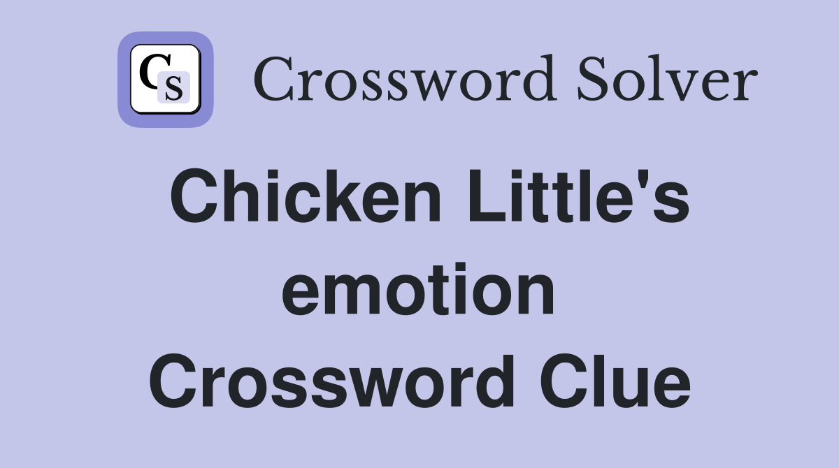 Chicken Little's emotion Crossword Clue