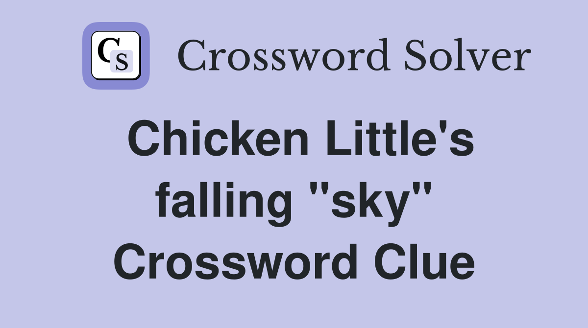 Chicken Little's falling "sky" Crossword Clue
