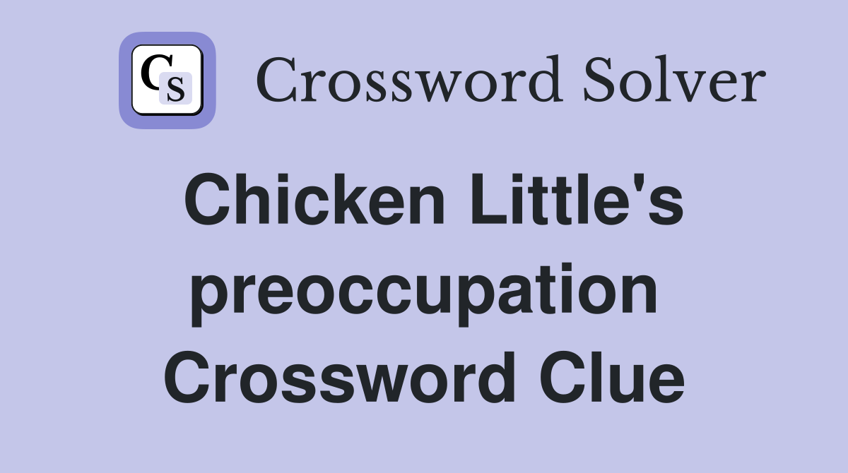 Chicken Little's preoccupation Crossword Clue