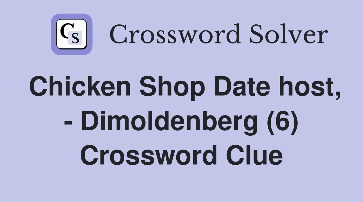 Chicken Shop Date host, - Dimoldenberg (6) Crossword Clue