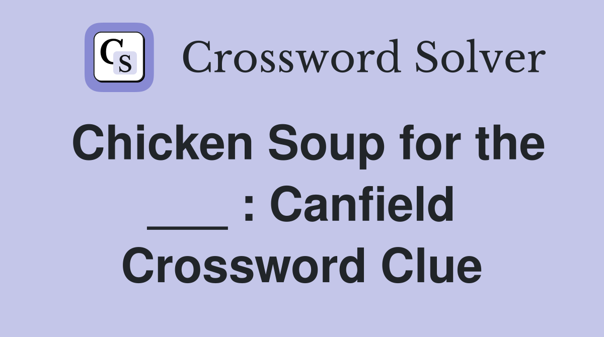 Chicken Soup for the ___ : Canfield Crossword Clue