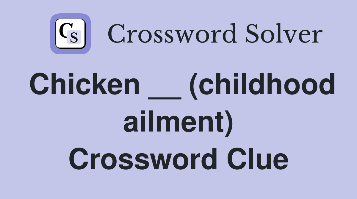 Chicken __ (childhood ailment) Crossword Clue