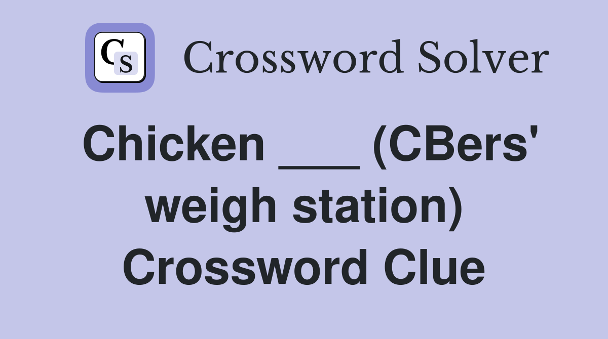 Chicken ___ (CBers' weigh station) Crossword Clue