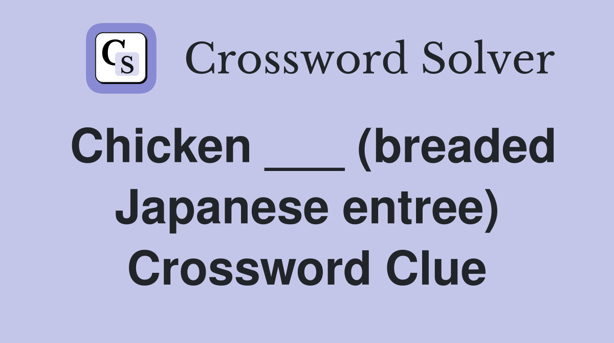Chicken ___ (breaded Japanese entree) Crossword Clue