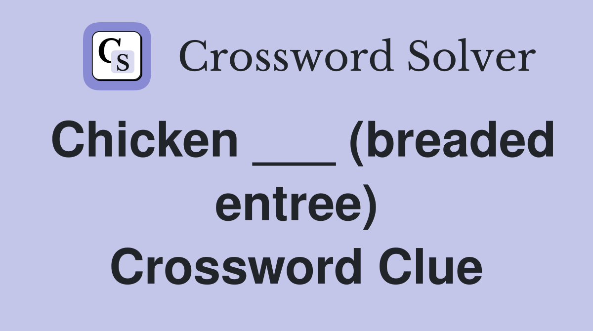 Chicken ___ (breaded entree) Crossword Clue