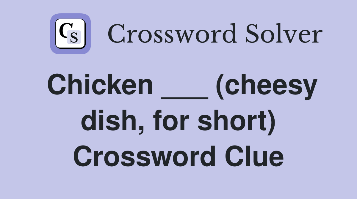 Chicken ___ (cheesy dish, for short) Crossword Clue