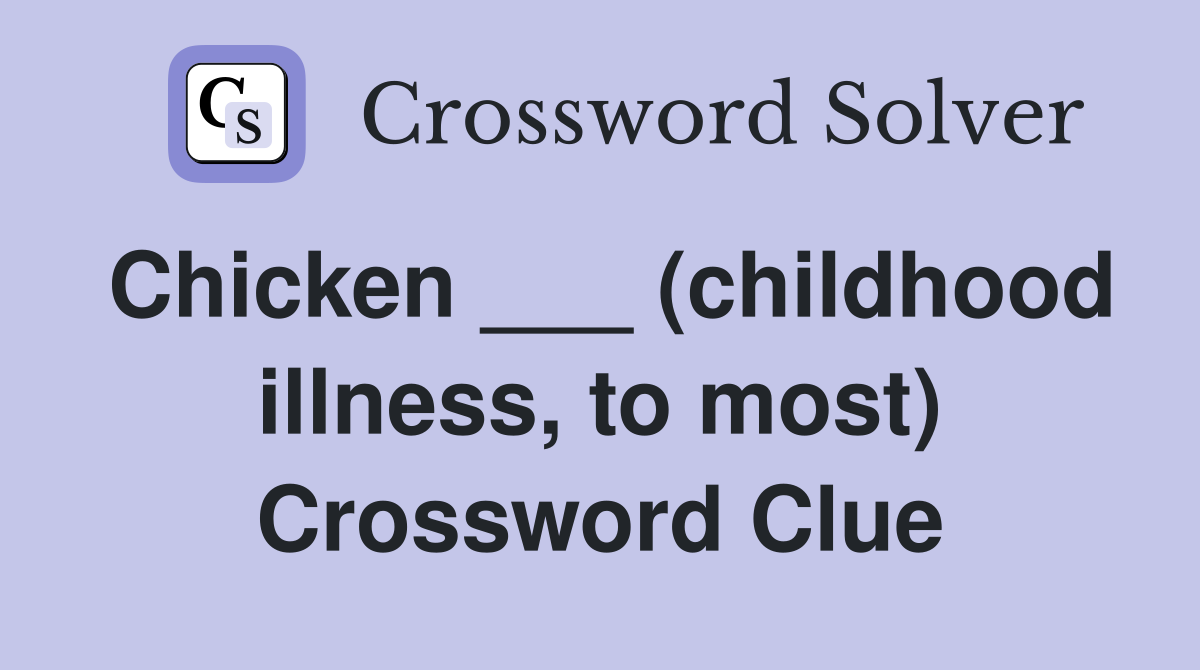 Chicken ___ (childhood illness, to most) Crossword Clue