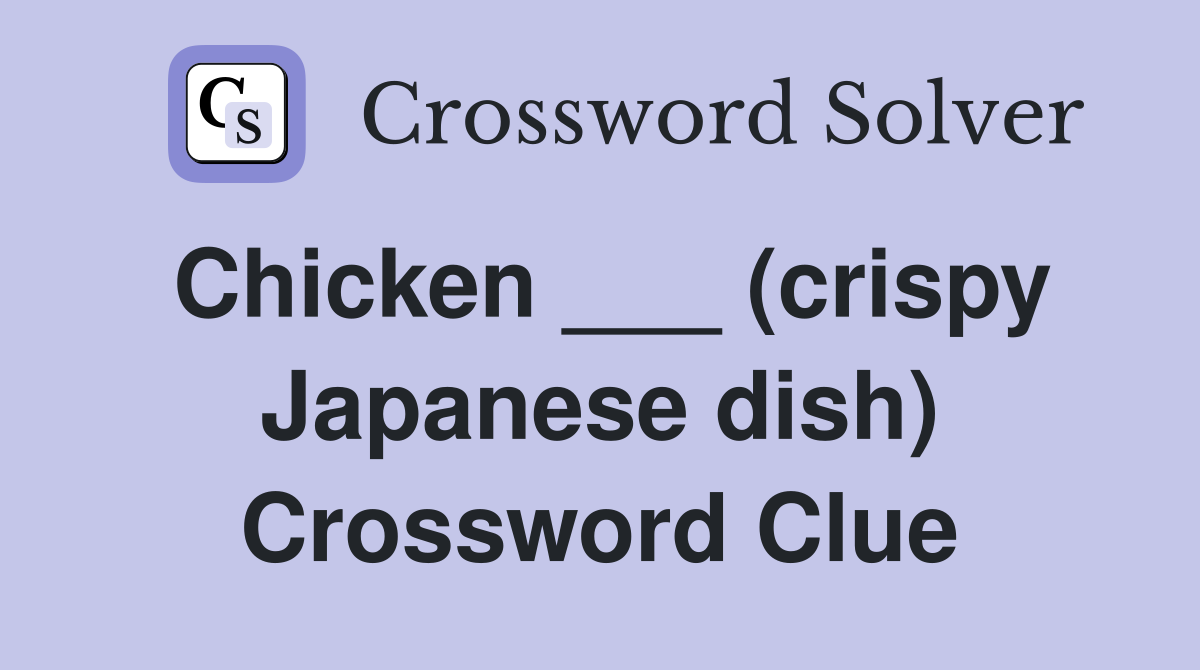 Chicken ___ (crispy Japanese dish) Crossword Clue