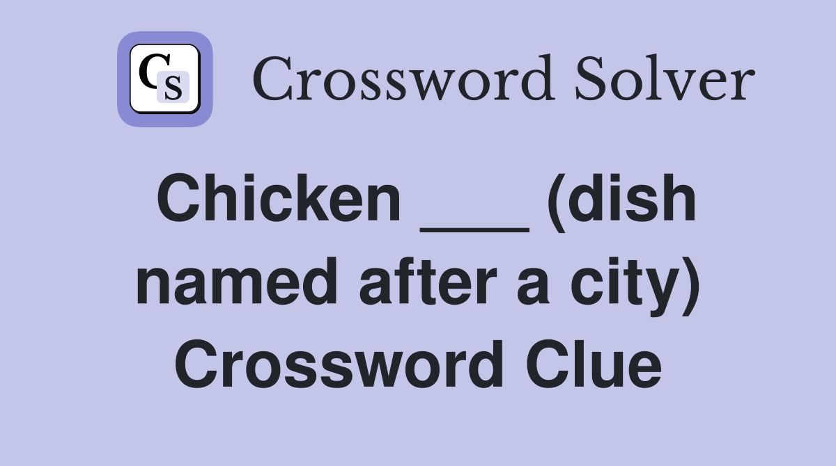 Chicken ___ (dish named after a city) Crossword Clue