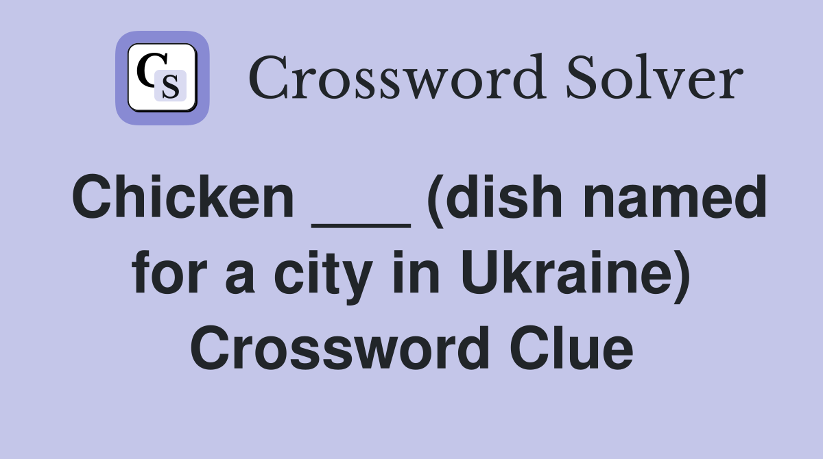 Chicken ___ (dish named for a city in Ukraine) Crossword Clue