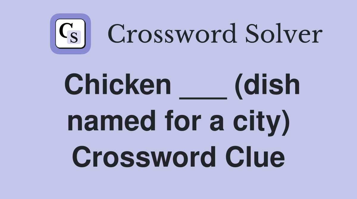 Chicken ___ (dish named for a city) Crossword Clue