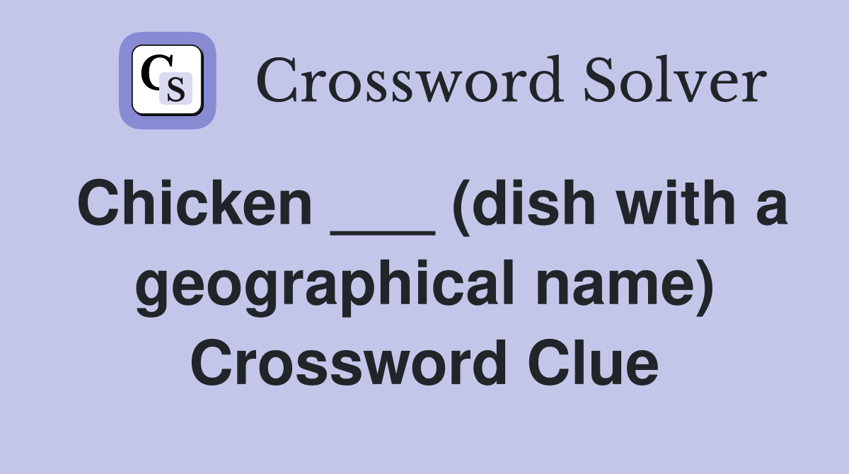 Chicken ___ (dish with a geographical name) Crossword Clue