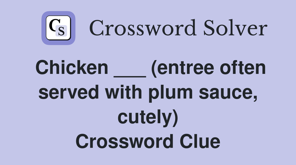 Chicken ___ (entree often served with plum sauce, cutely) Crossword Clue