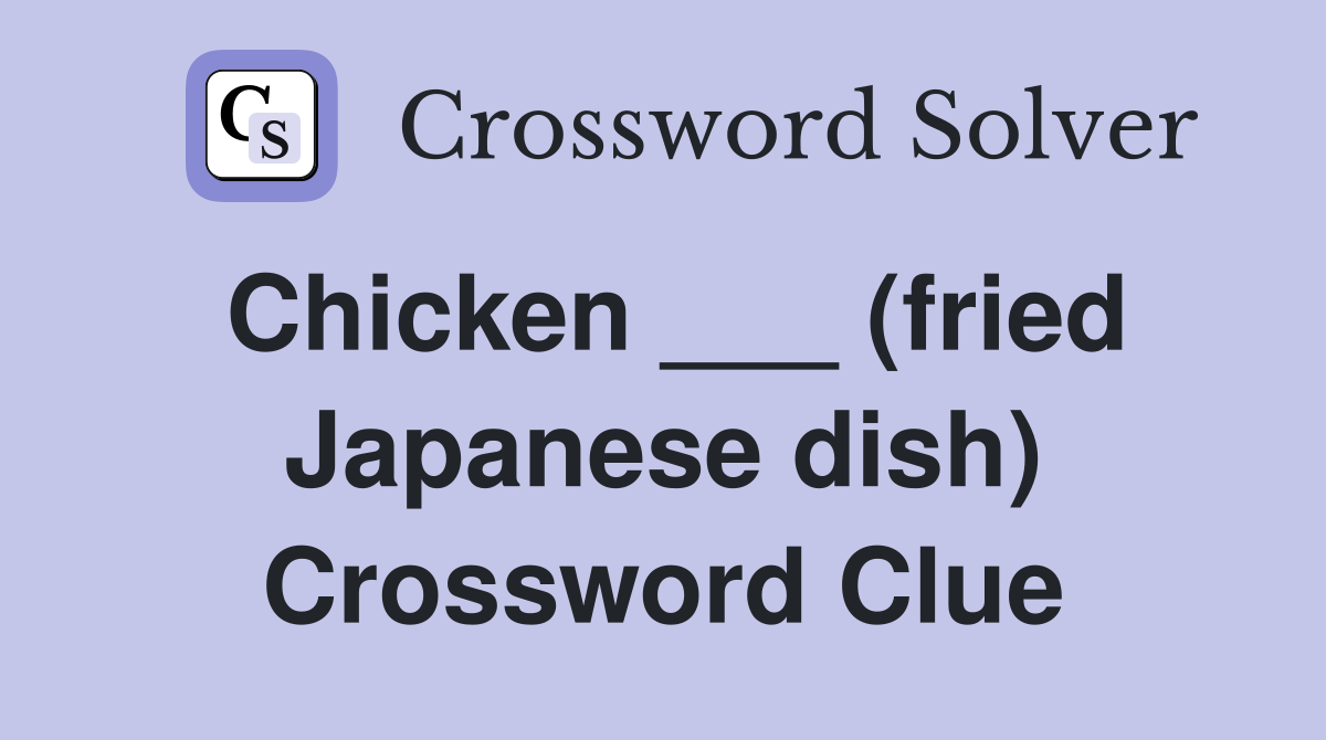 Chicken ___ (fried Japanese dish) Crossword Clue