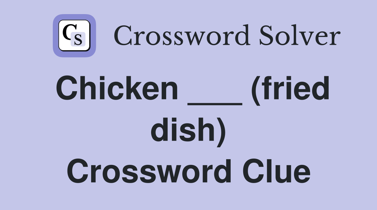 Chicken ___ (fried dish) Crossword Clue