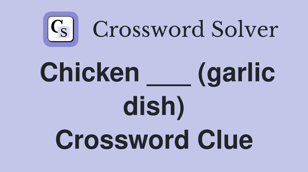 Chicken ___ (garlic dish) Crossword Clue