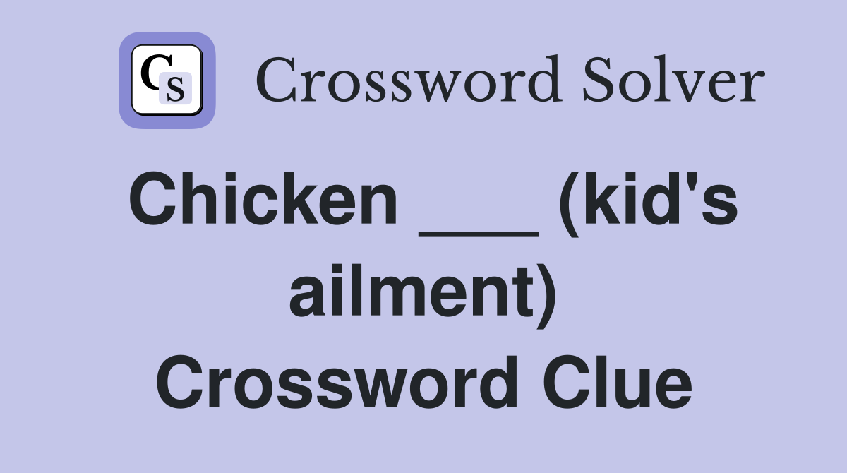 Chicken ___ (kid's ailment) Crossword Clue