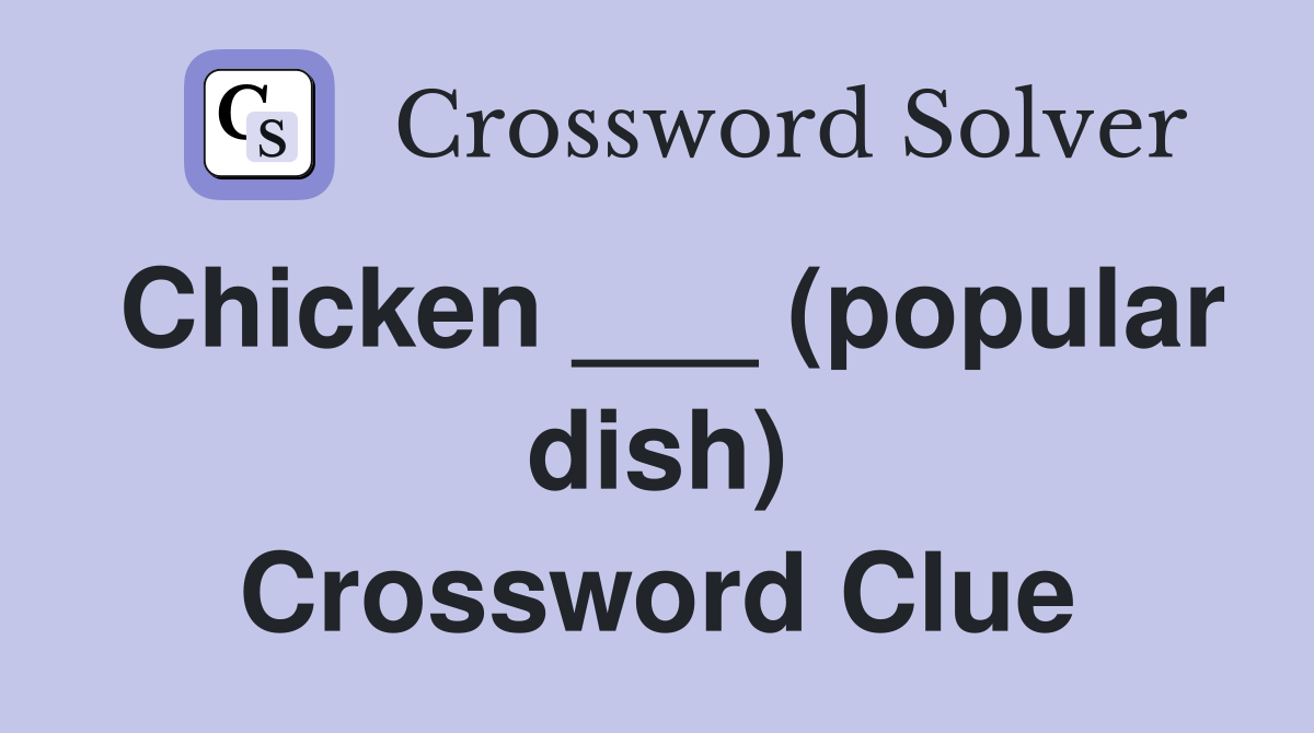Chicken ___ (popular dish) Crossword Clue