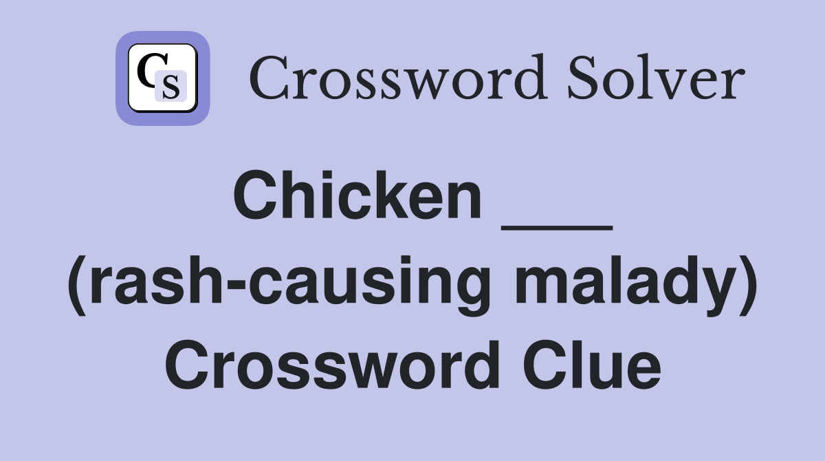 Chicken ___ (rash-causing malady) Crossword Clue