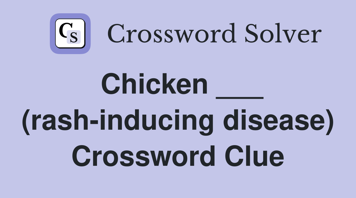 Chicken ___ (rash-inducing disease) Crossword Clue