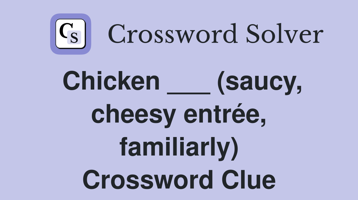 Chicken ___ (saucy, cheesy entrée, familiarly) Crossword Clue