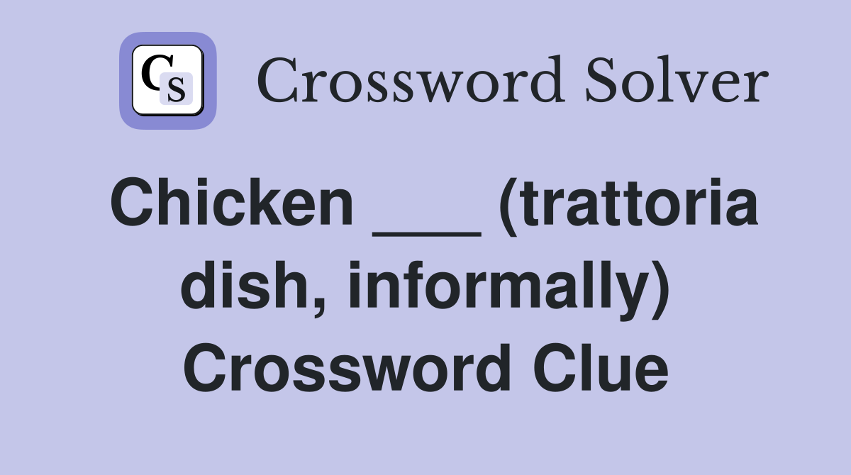 Chicken ___ (trattoria dish, informally) Crossword Clue