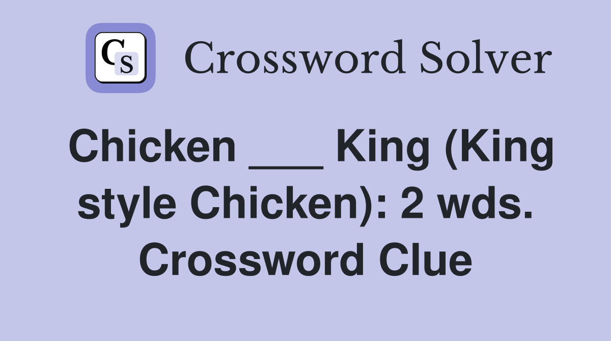 Chicken ___ King (King style Chicken): 2 wds. Crossword Clue