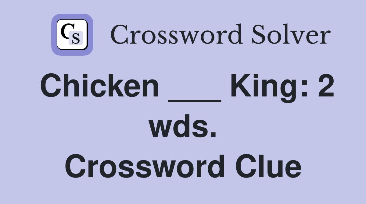 Chicken ___ King: 2 wds. Crossword Clue