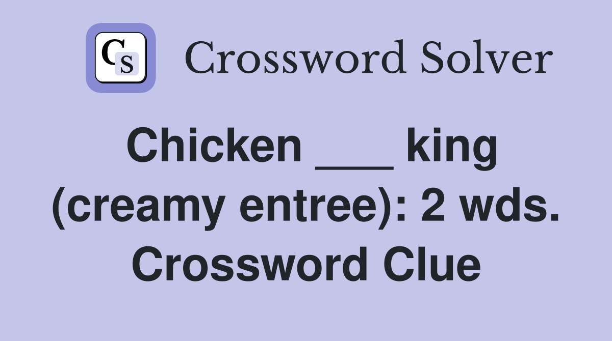 Chicken ___ king (creamy entree): 2 wds. Crossword Clue