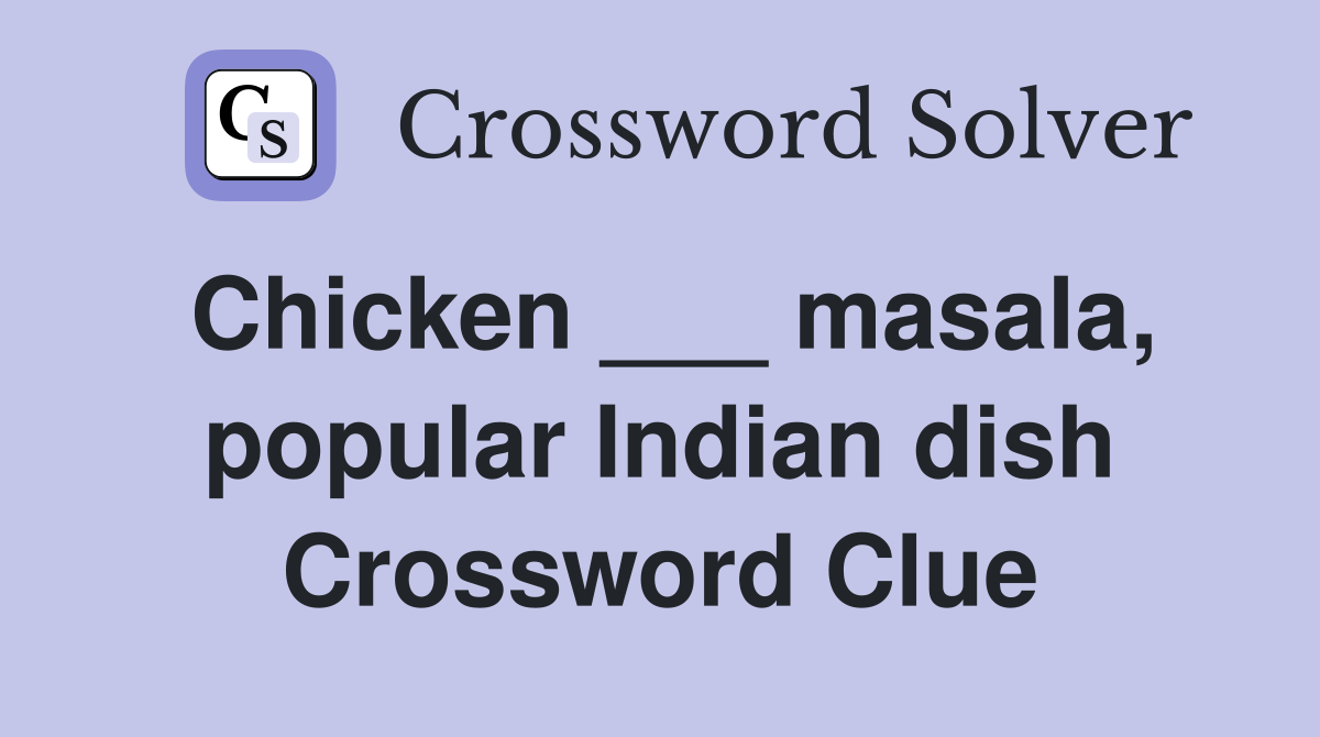 Chicken ___ masala, popular Indian dish Crossword Clue
