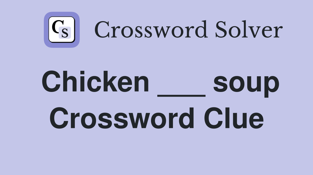 Chicken ___ soup Crossword Clue