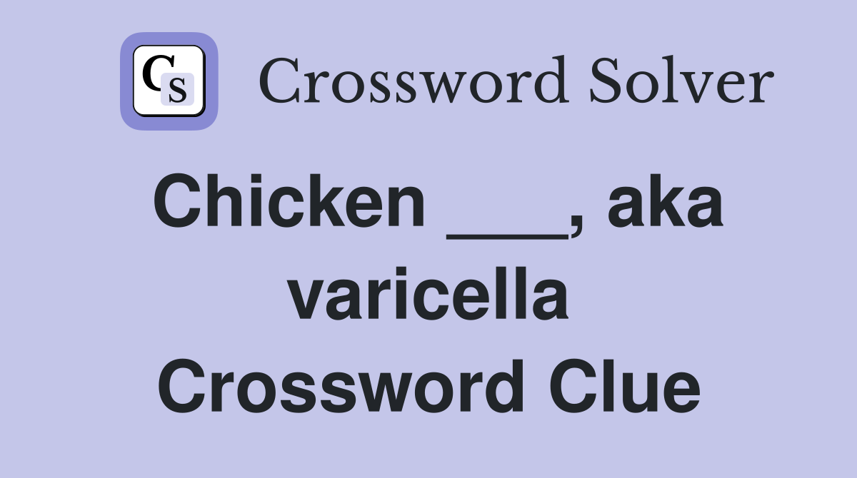 Chicken ___, aka varicella Crossword Clue