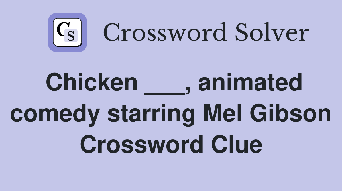 Chicken ___, animated comedy starring Mel Gibson Crossword Clue