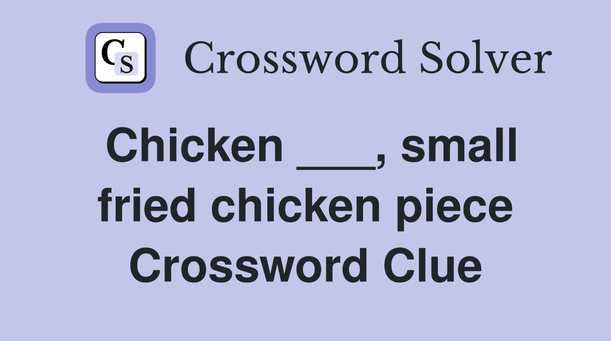 Chicken ___, small fried chicken piece Crossword Clue