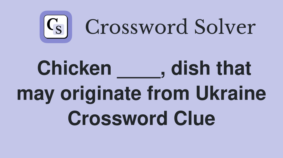 Chicken ____, dish that may originate from Ukraine Crossword Clue