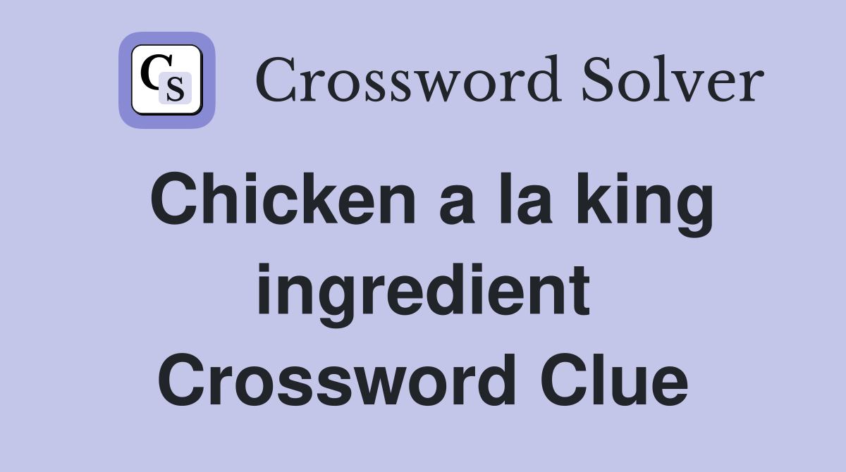 Chicken a la king ingredient Crossword Clue