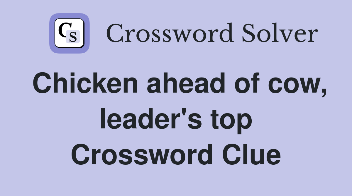 Chicken ahead of cow, leader's top Crossword Clue