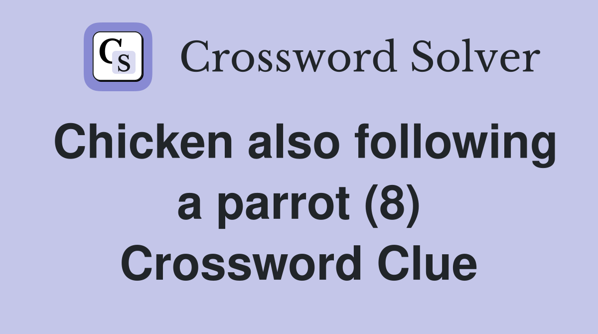 Chicken also following a parrot (8) Crossword Clue